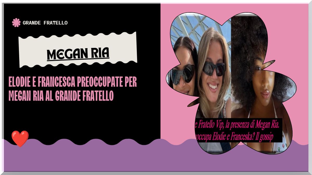Megan Ria al GF Vip: cosa temono davvero Elodie e Franceska secondo Selvaggia
